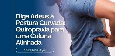Diga Adeus à Postura Curvada: Quiropraxia para uma Coluna Alinhada