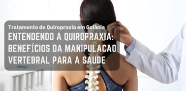 ENTENDENDO A QUIROPRAXIA BENEFÍCIOS DA MANIPULAÇÃO VERTEBRAL PARA A SAÚDE