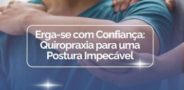 Erga-se com Confiança: Quiropraxia para uma Postura Impecável