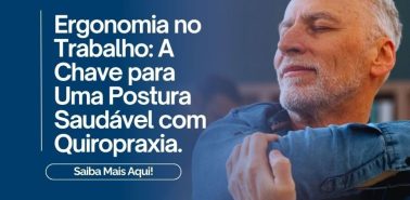 Ergonomia no Trabalho: A Chave para Uma Postura Saudável com Quiropraxia