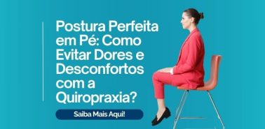 Postura Perfeita em Pé: Como Evitar Dores e Desconfortos com a Quiropraxia?